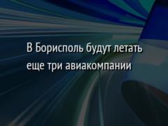 В Борисполь будут летать еще три авиакомпании