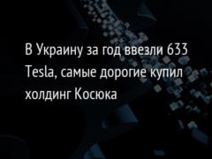 В Украину за год ввезли 633 Tesla, самые дорогие купил холдинг Косюка