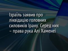 Ізраїль заявив про ліквідацію головних силовиків Ірану. Серед них – права рука Алі Хаменеї